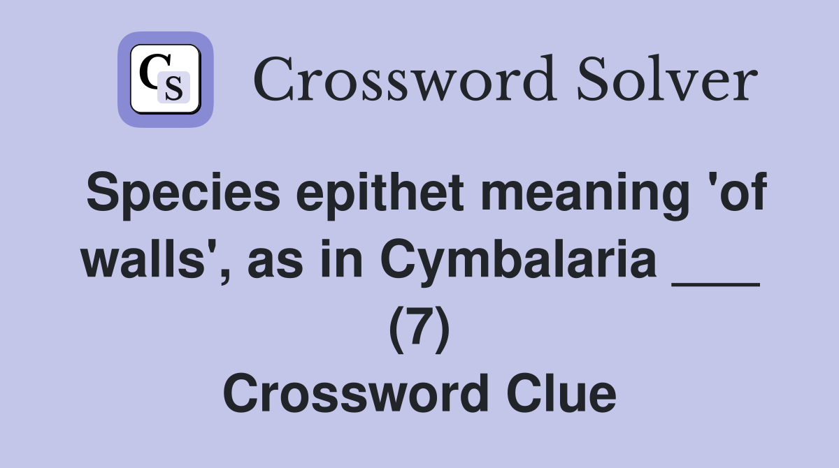 Species epithet meaning 'of walls', as in Cymbalaria ___ (7